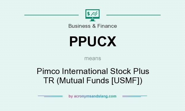 What does PPUCX mean? It stands for Pimco International Stock Plus TR (Mutual Funds [USMF])