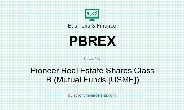 What does PBREX mean? It stands for Pioneer Real Estate Shares Class B (Mutual Funds [USMF])