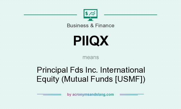 What does PIIQX mean? It stands for Principal Fds Inc. International Equity (Mutual Funds [USMF])