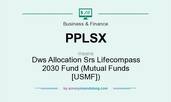 What does PPLSX mean? It stands for Dws Allocation Srs Lifecompass 2030 Fund (Mutual Funds [USMF])