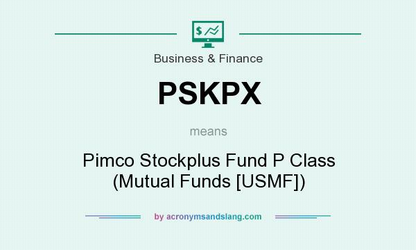 What does PSKPX mean? It stands for Pimco Stockplus Fund P Class (Mutual Funds [USMF])