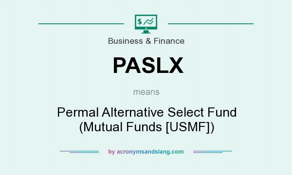 What does PASLX mean? It stands for Permal Alternative Select Fund (Mutual Funds [USMF])