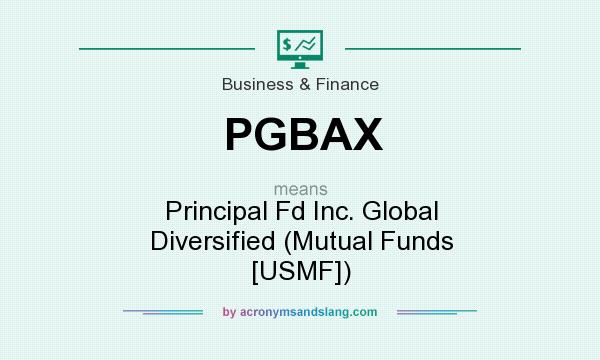 What does PGBAX mean? It stands for Principal Fd Inc. Global Diversified (Mutual Funds [USMF])