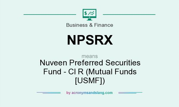 What does NPSRX mean? It stands for Nuveen Preferred Securities Fund - Cl R (Mutual Funds [USMF])