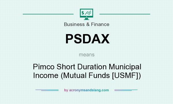 What does PSDAX mean? It stands for Pimco Short Duration Municipal Income (Mutual Funds [USMF])
