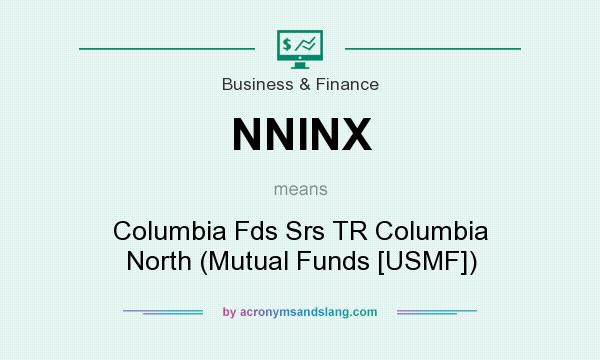 What does NNINX mean? It stands for Columbia Fds Srs TR Columbia North (Mutual Funds [USMF])
