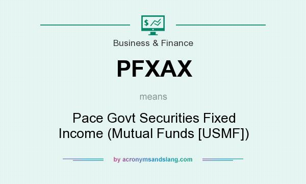What does PFXAX mean? It stands for Pace Govt Securities Fixed Income (Mutual Funds [USMF])