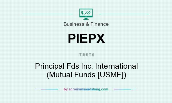 What does PIEPX mean? It stands for Principal Fds Inc. International (Mutual Funds [USMF])