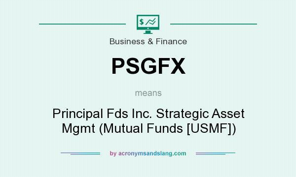 What does PSGFX mean? It stands for Principal Fds Inc. Strategic Asset Mgmt (Mutual Funds [USMF])