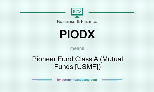 What does PIODX mean? It stands for Pioneer Fund Class A (Mutual Funds [USMF])