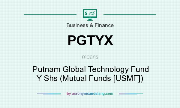 What does PGTYX mean? It stands for Putnam Global Technology Fund Y Shs (Mutual Funds [USMF])