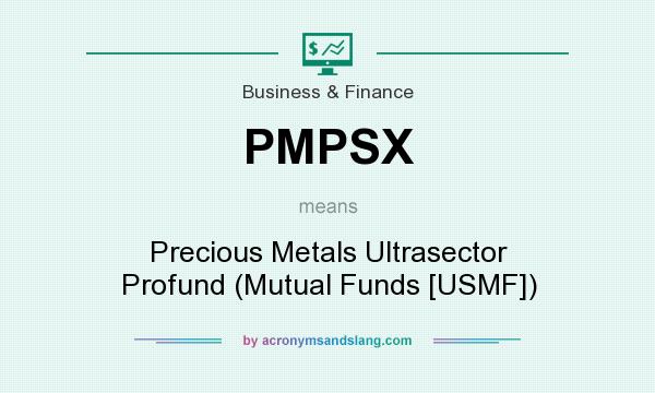 What does PMPSX mean? It stands for Precious Metals Ultrasector Profund (Mutual Funds [USMF])