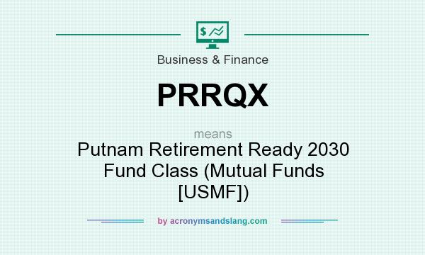 What does PRRQX mean? It stands for Putnam Retirement Ready 2030 Fund Class (Mutual Funds [USMF])