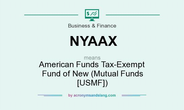 What does NYAAX mean? It stands for American Funds Tax-Exempt Fund of New (Mutual Funds [USMF])