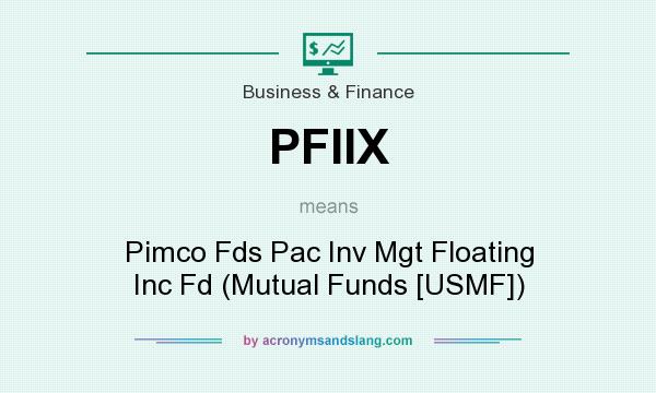 What does PFIIX mean? It stands for Pimco Fds Pac Inv Mgt Floating Inc Fd (Mutual Funds [USMF])