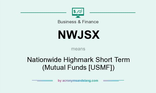 What does NWJSX mean? It stands for Nationwide Highmark Short Term (Mutual Funds [USMF])