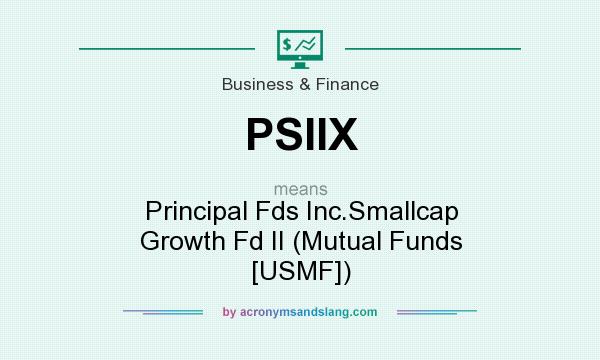 What does PSIIX mean? It stands for Principal Fds Inc.Smallcap Growth Fd II (Mutual Funds [USMF])