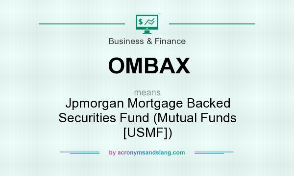 What does OMBAX mean? It stands for Jpmorgan Mortgage Backed Securities Fund (Mutual Funds [USMF])