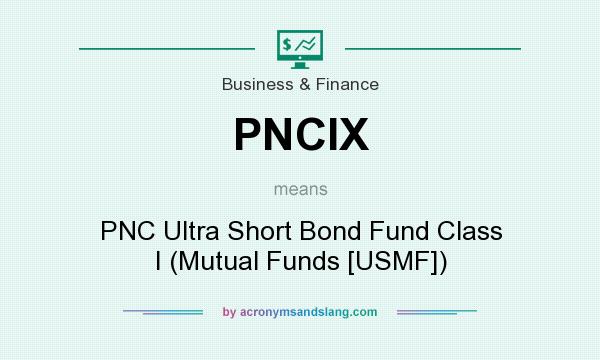 What does PNCIX mean? It stands for PNC Ultra Short Bond Fund Class I (Mutual Funds [USMF])
