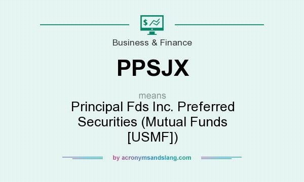What does PPSJX mean? It stands for Principal Fds Inc. Preferred Securities (Mutual Funds [USMF])