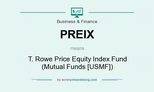 What does PREIX mean? It stands for T. Rowe Price Equity Index Fund (Mutual Funds [USMF])