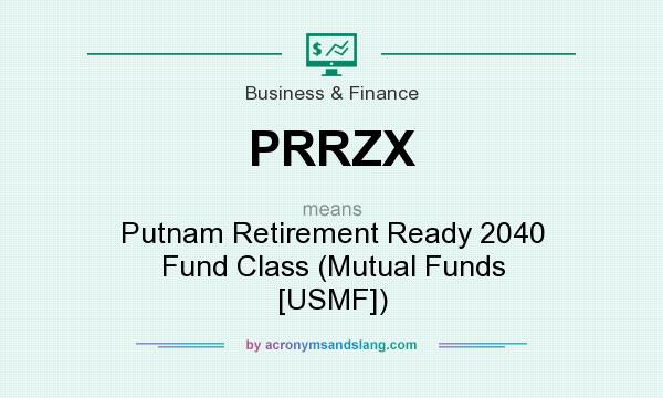 What does PRRZX mean? It stands for Putnam Retirement Ready 2040 Fund Class (Mutual Funds [USMF])