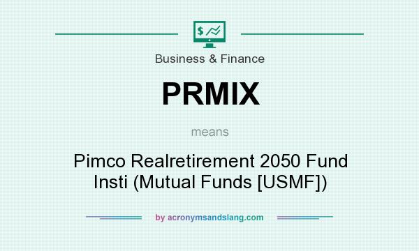 What does PRMIX mean? It stands for Pimco Realretirement 2050 Fund Insti (Mutual Funds [USMF])