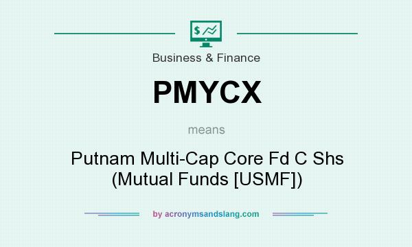 What does PMYCX mean? It stands for Putnam Multi-Cap Core Fd C Shs (Mutual Funds [USMF])