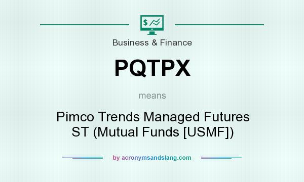 What does PQTPX mean? It stands for Pimco Trends Managed Futures ST (Mutual Funds [USMF])