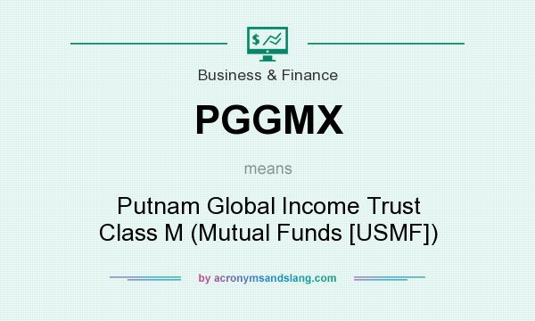 What does PGGMX mean? It stands for Putnam Global Income Trust Class M (Mutual Funds [USMF])