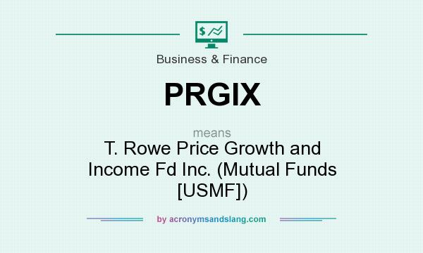 What does PRGIX mean? It stands for T. Rowe Price Growth and Income Fd Inc. (Mutual Funds [USMF])