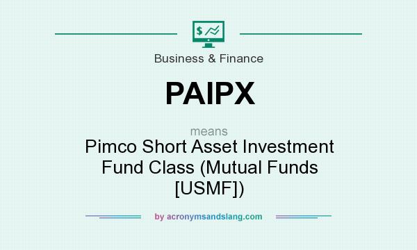 What does PAIPX mean? It stands for Pimco Short Asset Investment Fund Class (Mutual Funds [USMF])