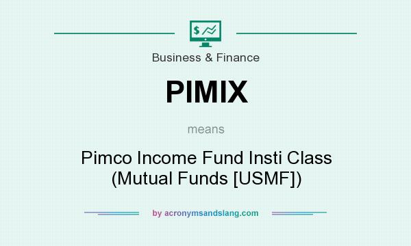 What does PIMIX mean? It stands for Pimco Income Fund Insti Class (Mutual Funds [USMF])