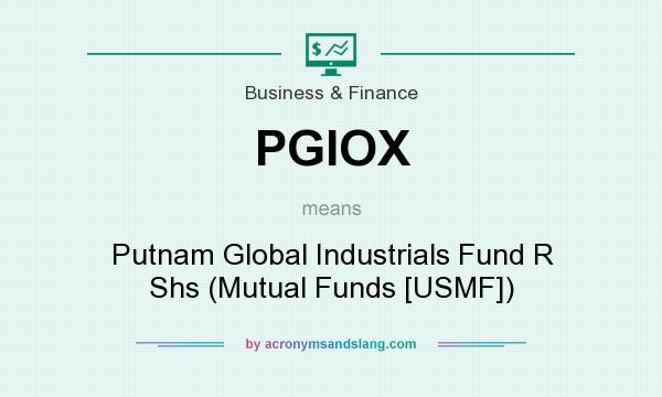 What does PGIOX mean? It stands for Putnam Global Industrials Fund R Shs (Mutual Funds [USMF])