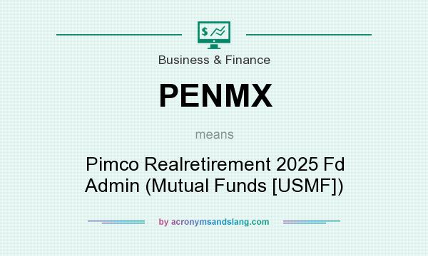 What does PENMX mean? It stands for Pimco Realretirement 2025 Fd Admin (Mutual Funds [USMF])