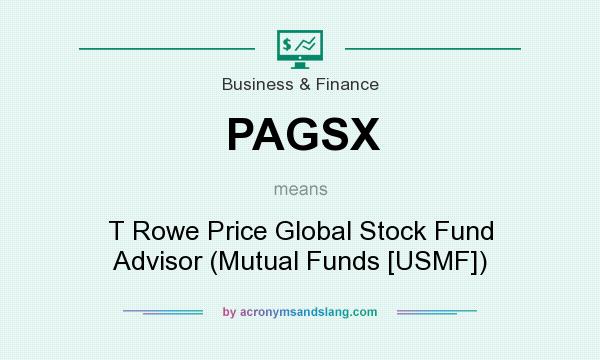 What does PAGSX mean? It stands for T Rowe Price Global Stock Fund Advisor (Mutual Funds [USMF])