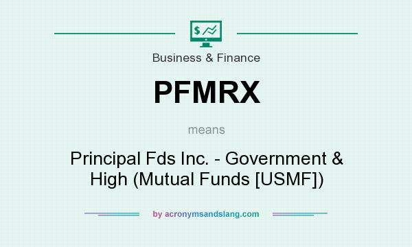 What does PFMRX mean? It stands for Principal Fds Inc. - Government & High (Mutual Funds [USMF])