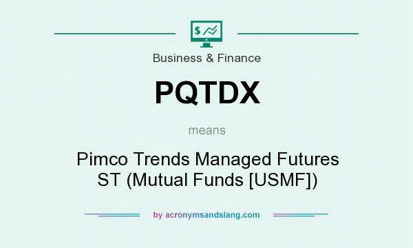 What does PQTDX mean? It stands for Pimco Trends Managed Futures ST (Mutual Funds [USMF])