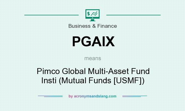What does PGAIX mean? It stands for Pimco Global Multi-Asset Fund Insti (Mutual Funds [USMF])
