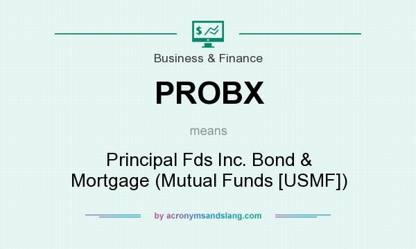 What does PROBX mean? It stands for Principal Fds Inc. Bond & Mortgage (Mutual Funds [USMF])