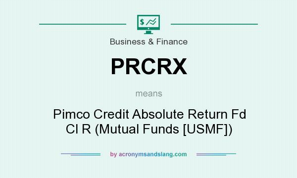 What does PRCRX mean? It stands for Pimco Credit Absolute Return Fd Cl R (Mutual Funds [USMF])