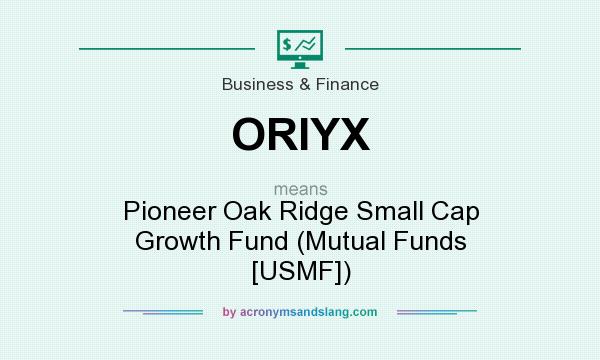 What does ORIYX mean? It stands for Pioneer Oak Ridge Small Cap Growth Fund (Mutual Funds [USMF])