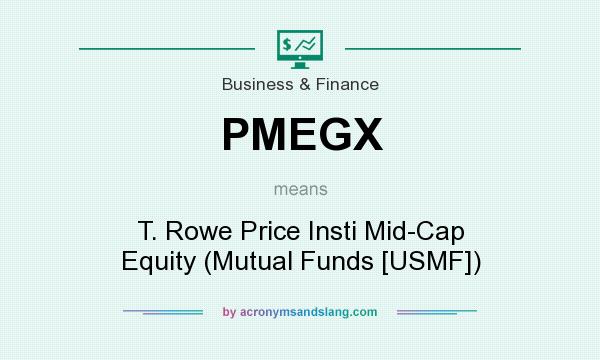 What does PMEGX mean? It stands for T. Rowe Price Insti Mid-Cap Equity (Mutual Funds [USMF])