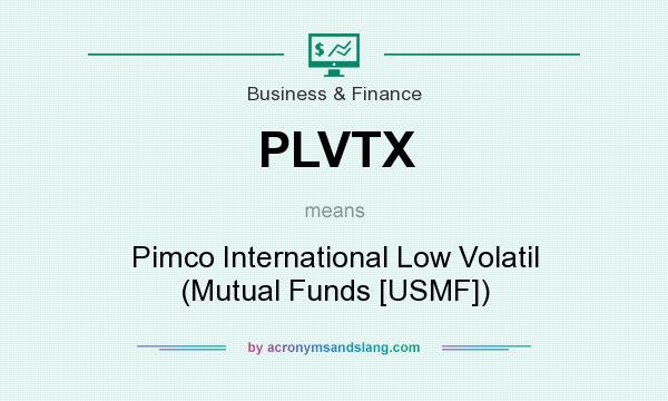 What does PLVTX mean? It stands for Pimco International Low Volatil (Mutual Funds [USMF])