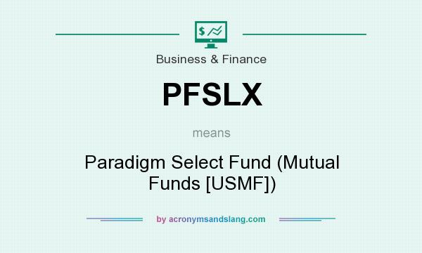 What does PFSLX mean? It stands for Paradigm Select Fund (Mutual Funds [USMF])