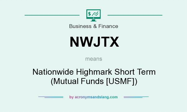 What does NWJTX mean? It stands for Nationwide Highmark Short Term (Mutual Funds [USMF])