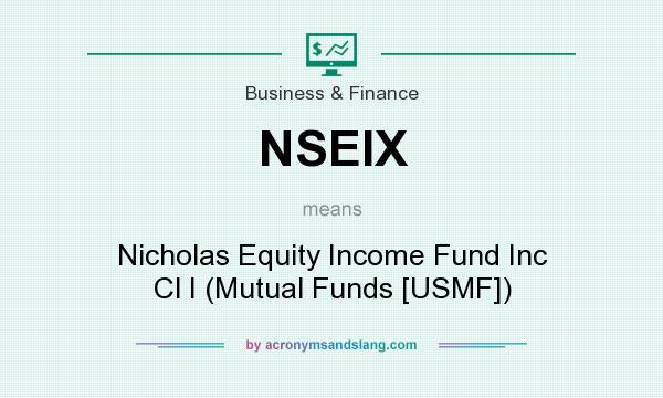 What does NSEIX mean? It stands for Nicholas Equity Income Fund Inc Cl I (Mutual Funds [USMF])