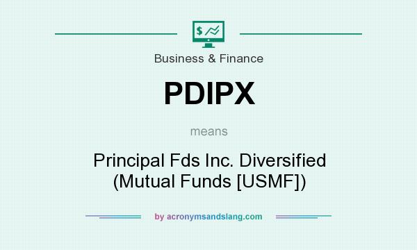 What does PDIPX mean? It stands for Principal Fds Inc. Diversified (Mutual Funds [USMF])