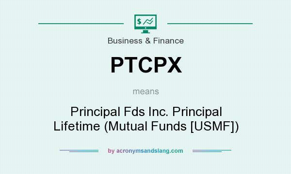 What does PTCPX mean? It stands for Principal Fds Inc. Principal Lifetime (Mutual Funds [USMF])