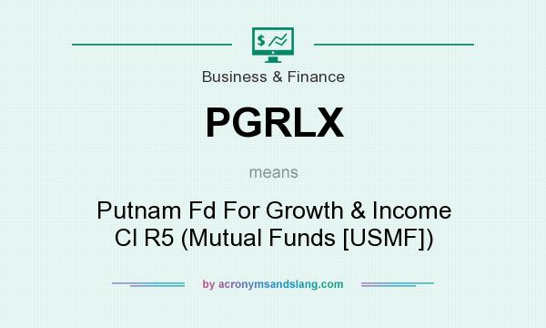 What does PGRLX mean? It stands for Putnam Fd For Growth & Income Cl R5 (Mutual Funds [USMF])